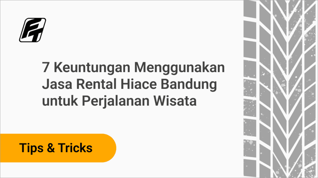 7 Keuntungan Rental Hiace Bandung untuk Perjalanan Wisata Fazza Transport