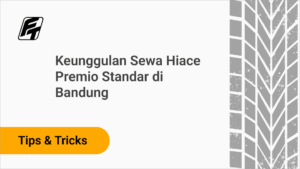 Rental Hiace Bandung untuk Wisata Keluarga dan Perjalanan Dinas