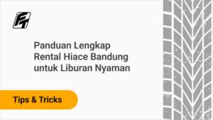 Panduan Lengkap Rental Hiace Bandung untuk Liburan Nyaman