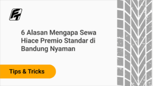 6 Alasan Mengapa Sewa Hiace Premio Standar di Bandung Nyaman