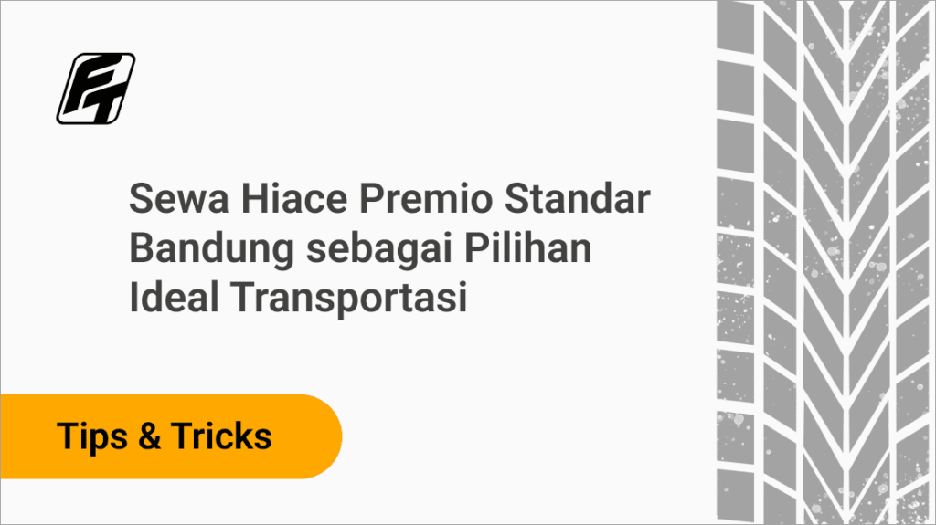 Sewa Hiace Premio Standar Bandung sebagai Pilihan Ideal Transportasi Fazza Transport