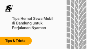 Tips Hemat Sewa Mobil di Bandung untuk Perjalanan Nyaman