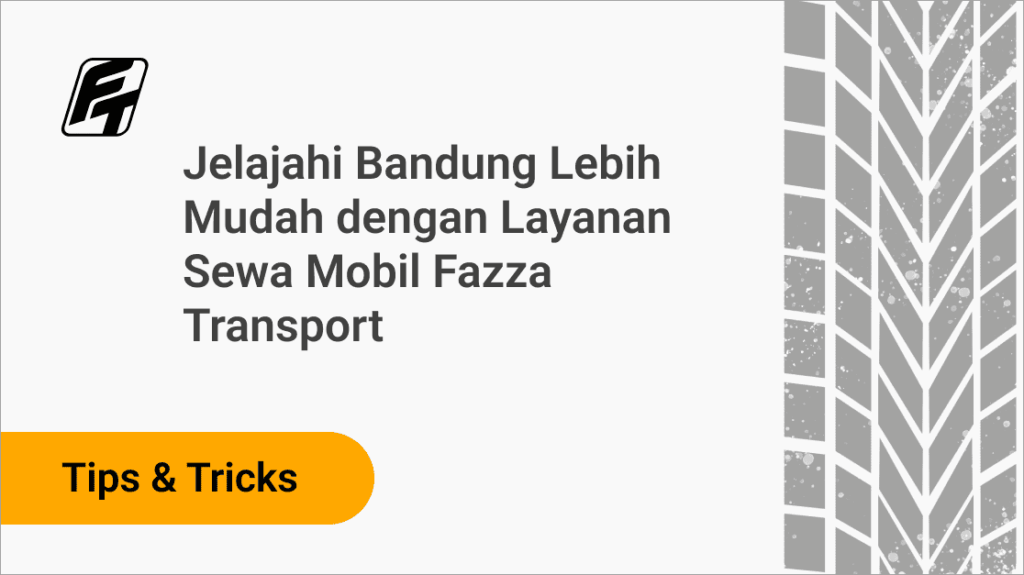 Jelajahi Bandung Lebih Mudah dengan Layanan Sewa Mobil Fazza Transport
