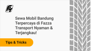 Sewa Mobil Bandung Terpercaya di Fazza Transport Nyaman & Terjangkau!