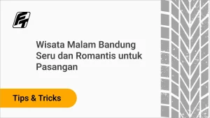 Wisata Malam Bandung Seru dan Romantis untuk Pasangan