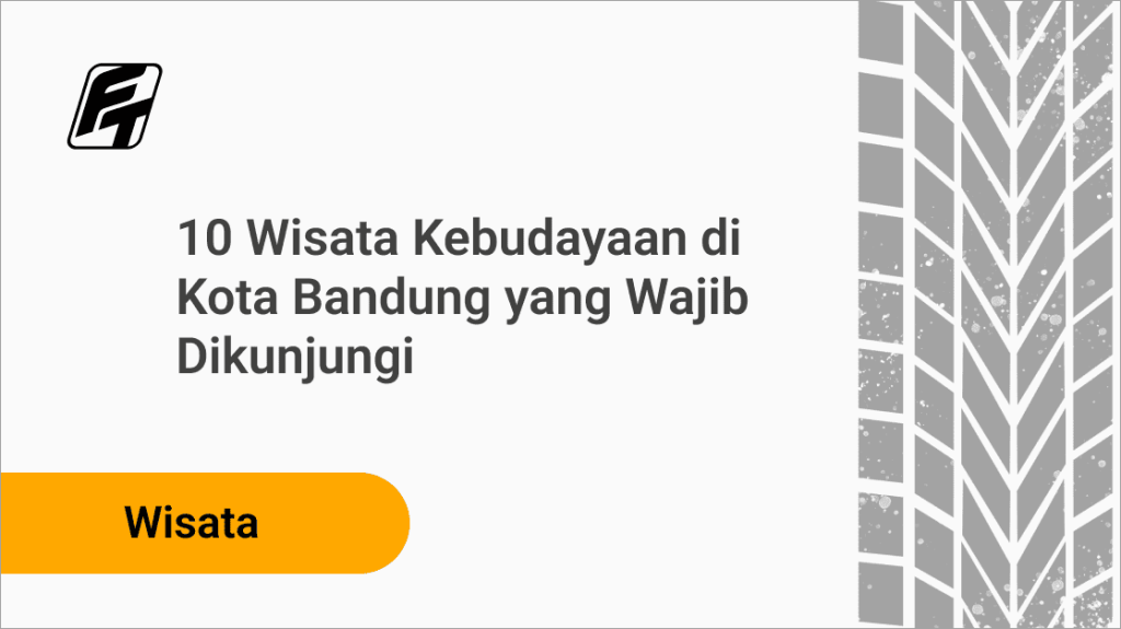 10 Wisata Kebudayaan di Kota Bandung yang Wajib Dikunjungi Fazza Transport