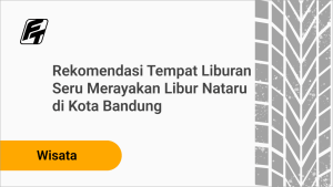 Rekomendasi Tempat Liburan Libur Nataru di Kota Bandung Fazza Transport