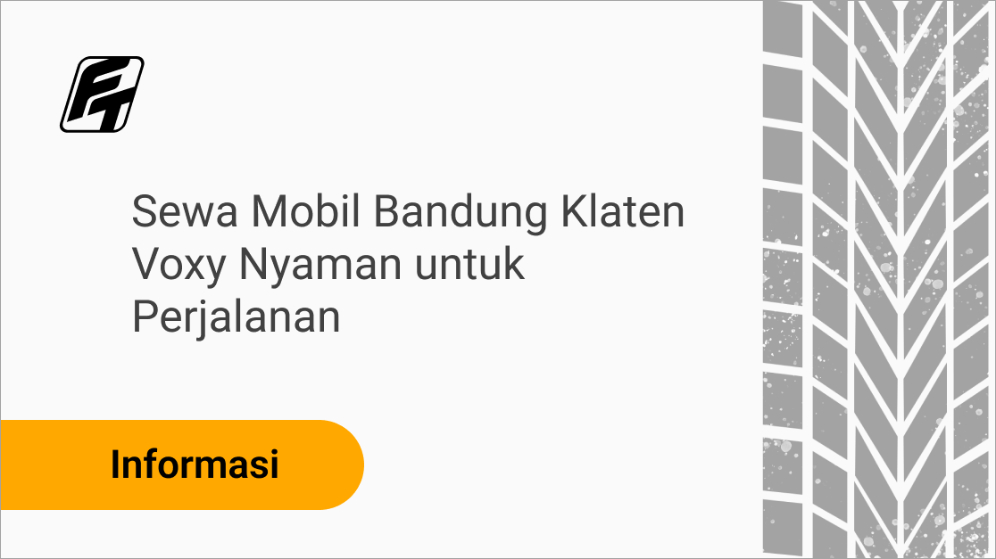 Sewa Mobil Bandung Klaten Voxy Nyaman untuk Perjalanan