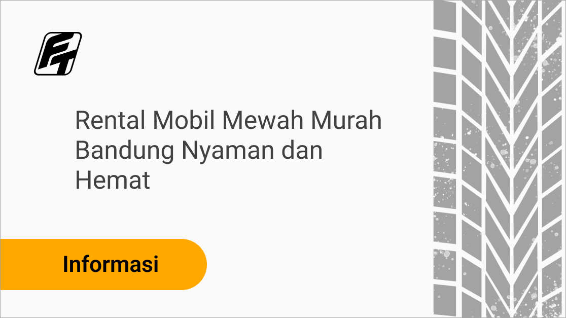 Rental Mobil Mewah Murah Bandung Nyaman dan Hemat