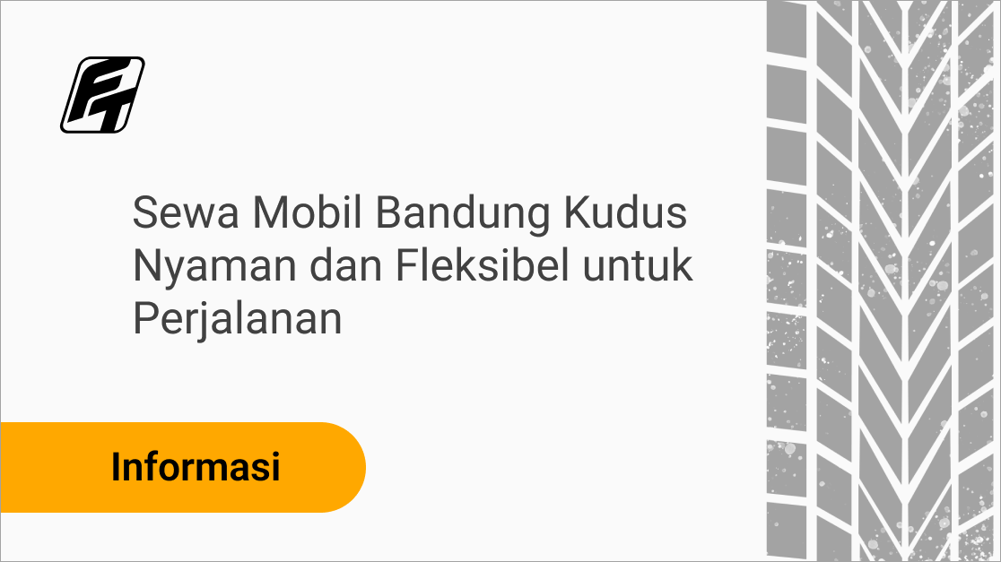 Sewa Mobil Bandung Kudus Nyaman dan Fleksibel untuk Perjalanan