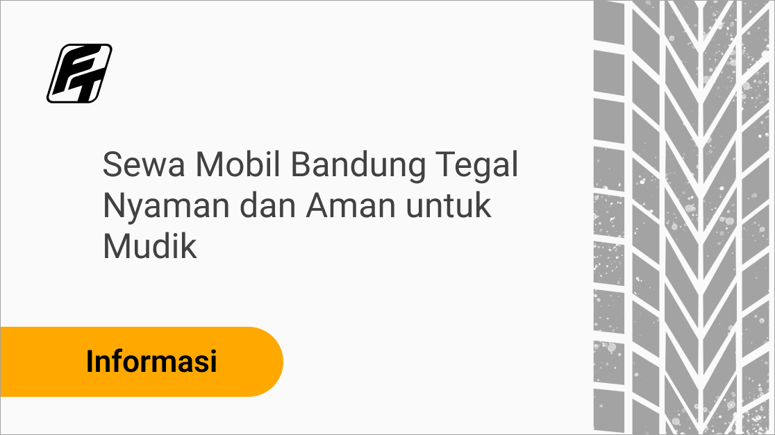 Sewa Mobil Bandung Tegal Nyaman dan Aman untuk Mudik
